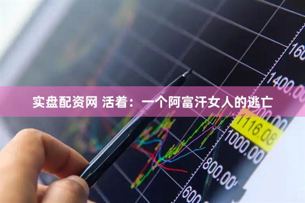 实盘配资网 活着：一个阿富汗女人的逃亡